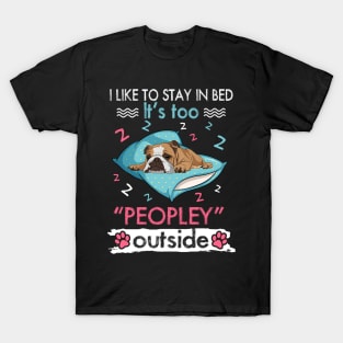I Like To Stay In Bed It_s Too Peopley Outside Funny Bulldog T-Shirt